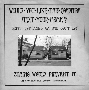 Poster promoting Seattle’s original 1923 zoning ordinance and its introduction of “single-family” zoning. The small size of the maligned cottage development relative to the adjacent houses suggests that the concern was related to class and race, not bulk and scale.