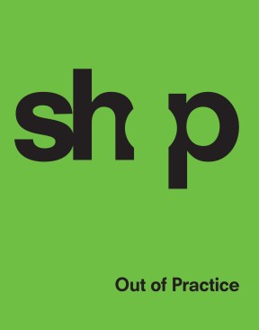 The cover of SHoP Architects: Out of Practice (2012).